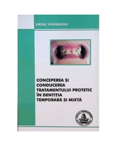 Conceperea si conducerea tratamentului protetic in dentitia temporara si mixta - Arina Vinereanu