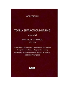Teoria si practica nursing, volumul 6. Nursing in chirurgie - Vasile Baghiu