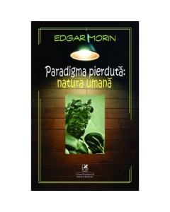 Paradigma pierduta. Natura umana - Edgar Morin Proza eseistica Cartea Romaneasca Educational grupdzc