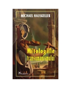 Mitologiile transumanismului - Michael Hauskeller