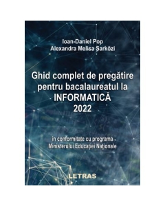 Ghid complet de pregatire pentru bacalaureatul la informatica 2022 - Ioan-Daniel Pop Alexandra Melisa Sarkozi