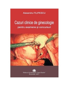 Cazuri clinice de ginecologie pentru examene si concursuri - Alexandru Filipescu