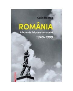 Carte Romania. Album de istorie comunista 1948-1989 - Calin Hentea