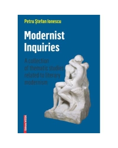 Modernist inquiries. A collection of thematic studies related to literary modernism - Petru Stefan Ionescu