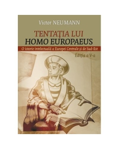 Tentatia lui Homo Europaeus. O istorie intelectuala a Europei centrale si de sud-est - Victor Neumann