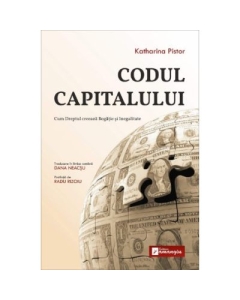Codul Capitalului. Cum Dreptul creeaza Bogatie si Inegalitate - Katharina Pistor