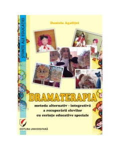 Dramaterapia. Metoda alternativ-integrativa a recuperarii elevilor cu cerinte educative speciale - Daniela Agafitei