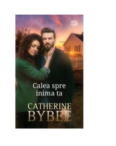 Calea spre inima ta - Catherine Bybee