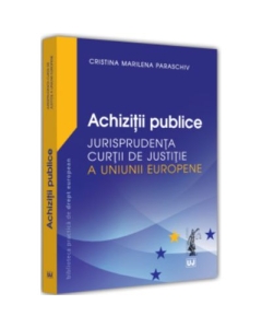Achizitii publice. Jurisprudenta Curtii de Justitie a Uniunii Europene - Cristina Marilena Paraschiv