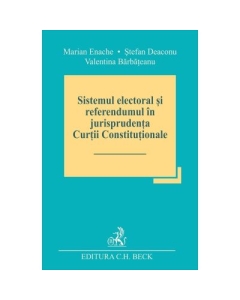 Sistemul electoral si referendumul in jurisprudenta Curtii Constitutionale - Marian Enache