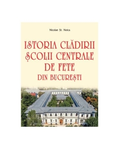 Istoria cladirii Scolii centrale de fete din Bucuresti - Nicolae St. Noica