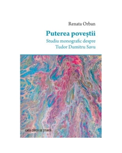 Puterea povestii. Studiu monografic despre Tudor Dumitru Savu - Renata Orban