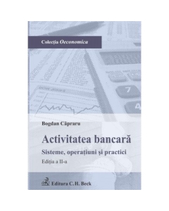 Activitatea bancara Sisteme operatiuni si practici Editia 2 - Bogdan Capraru