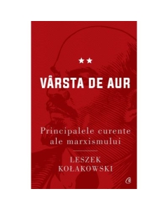 Principalele curente ale marxismului. Varsta de aur - Leszek Kolakowski