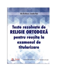 Teste rezolvate de Religie Ortodoxa pentru examenul de Titularizare - Camelia Vlad Ilie Alin Birsan