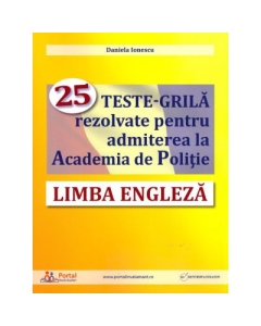 Limba engleza. 25 teste-grila rezolvate pentru admiterea la Academia de Politie - Daniela Ionescu