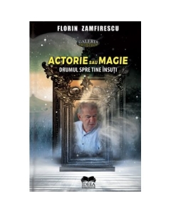 Actorie sau magie. Drumul spre tine insuti - Florin Zamfirescu