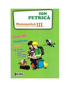 Culegere de Matematica pentru clasa a 3-a. Exercitii probleme teste - Ion Petrica Set Semestrul I + Semestrul II Clasa 3 Editura Sigma grupdzc