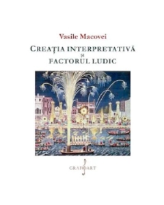 Creatia interpretativa si factorul ludic - Vasile Macovei
