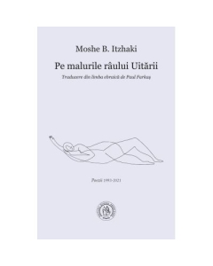 Pe malurile raului Uitarii. Poezii 1993-2021 - Moshe B. Itzhaki