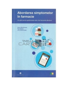 Abordarea simptomelor in farmacie-Un ghid pentru gestionarea celor mai frecvente afectiuni - Alison Blenkinsopp Paul Paxton John Blenkinsopp