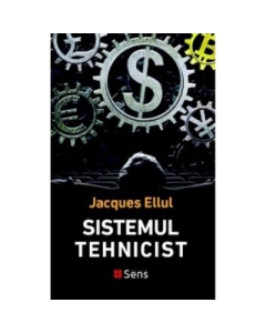 Sistemul tehnicist - Jacques Ellul
