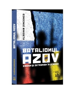Batalionul Azov. Eroism si extremism in Ucraina - Vladimir Zincenco