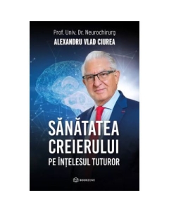 Sanatatea creierului pe intelesul tuturor - Dr. Alexandru Vlad Ciurea Neurologie Bookzone grupdzc