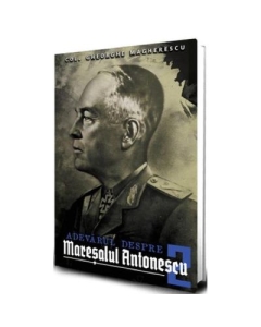 Adevarul despre Maresalul Antonescu. Vol. 2 - Gheorge Magherescu