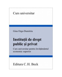 Institutii de drept public si privat. Curs universitar pentru invatamantul economic superior - Gina Orga-Dumitriu
