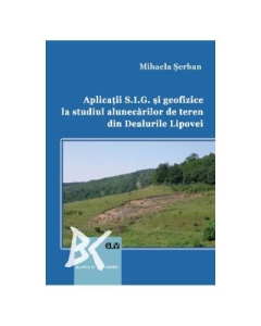 Aplicatii S. I. G. si geofizice la studiul alunecarilor de teren din Dealurile Lipovei - Mihaela Serban