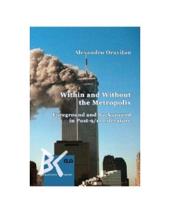 Within and Without the Metropolis. Foreground and Background in Post-911 Literature - Alexandru Oravitan