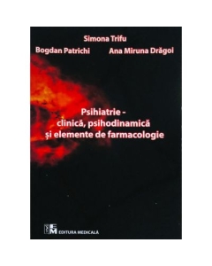 Psihiatrie. Clinica psihodinamica si elemente de farmacologie - Simona Trifu Bogdan Patrichi Ana Miruna Dragoi