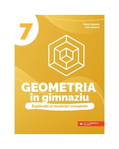 Geometria in gimnaziu. Explicatii si rezolvari complete. Clasa a 7-a - Dan Zaharia Set Semestrul I + Semestrul II Clasa 7 Paralela 45 grupdzc