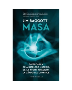 Masa. Incercarea de a intelege materia de la atomii grecilor la campurile cuantice - Jim Baggott