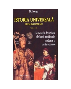 Istoria universala. Prolegomene volumele 1-3 - Nicolae Iorga