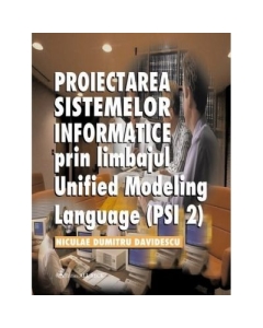 Proiectarea sistemelor informatice prin limbajul Unified modeling language PSI 2 - Niculae Davidescu