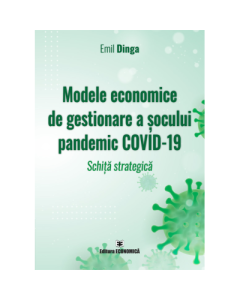 Modele economice de gestionare a socului pandemic COVID-19. Schita strategica - Emil Dinga