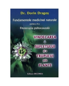 Fundamentele medicinei naturale partea a 2-a. Vindecarea sufletului si a trupului prin plante - Dorin Dragos