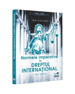 Normele imperative in dreptul international. Jus Cogens - Ion Diaconu