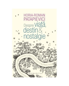Despre viata destin amp nostalgie - Horia-Roman Patapievici