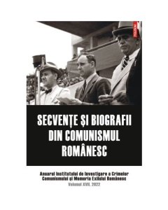 Secvente si biografii din comunismul romanesc. Anuarul Institutului de Investigare a Crimelor Comunismului si Memoria Exilului Romanesc. Volumul 17 2022