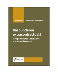 Raspunderea extracontractuala in reglementarea Codului civil si in legislatia conexa - Monna-Lisa Belu Magdo