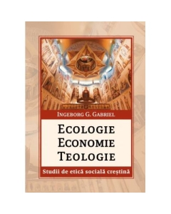 Ecologie. Economie. Teologie. Studii de etica sociala crestina - Gabriel G. Ingeborg.