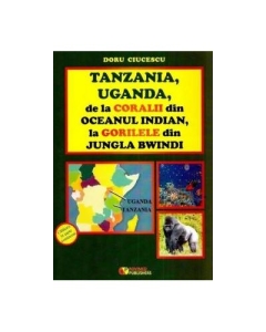 Tanzania Uganda de la coralii din Oceanul Indian la gorilele din jungla Bwindi - Doru Ciucescu