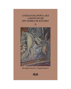 Literatura populara a romanilor din Serbia de Rasarit volumul 2 - Slavoljub Gacovic