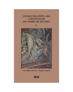 Literatura populara a romanilor din Serbia de Rasarit volumul 5 - Slavoljub Gacovic