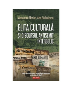 Elita culturala si discursul antisemit interbelic - Alexandru Florian Ana Barbulescu