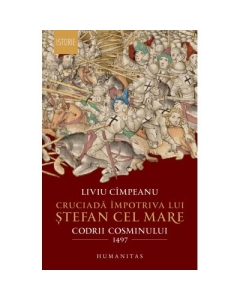 Cruciada impotriva lui Stefan cel Mare. Codrii Cosminului 1497 - Liviu Cimpeanu