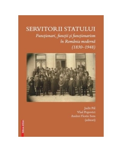 Servitorii statului. Functionari functii si functionarism in Romania moderna 18301948 - Judit Pl